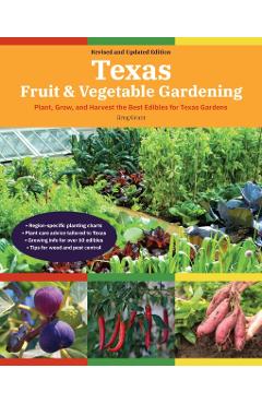 Texas Fruit & Vegetable Gardening, 2nd Edition: Plant, Grow, and Harvest the Best Edibles for Texas Gardens - Greg Grant