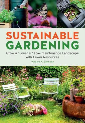 Sustainable Gardening: Grow a Greener Low-Maintenance Landscape with Fewer Resources - Vincent Simeone