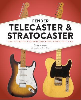 Fender Telecaster and Stratocaster: The Story of the World's Most Iconic Guitars - Dave Hunter