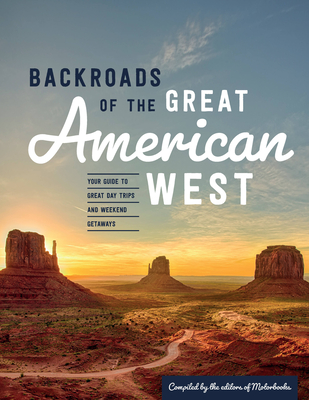 Backroads of the Great American West: Your Guide to Great Day Trips & Weekend Getaways - Editors Of Motorbooks