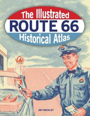 The Illustrated Route 66 Historical Atlas - Jim Hinckley
