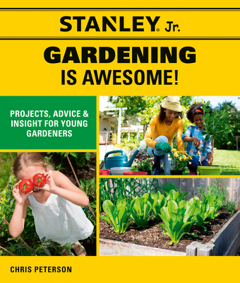 Stanley Jr. Gardening Is Awesome!: Projects, Advice, and Insight for Young Gardeners - Stanley(r) Jr