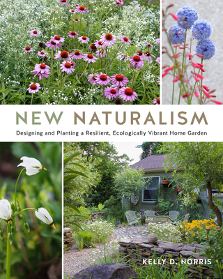 New Naturalism: Designing and Planting a Resilient, Ecologically Vibrant Home Garden - Kelly D. Norris