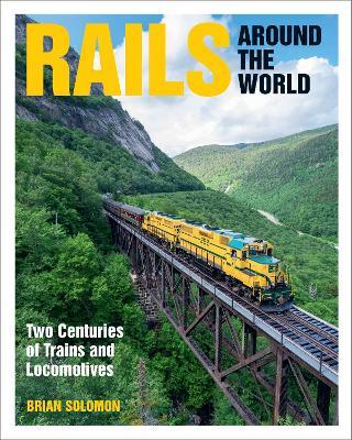 Rails Around the World: Two Centuries of Trains and Locomotives - Brian Solomon