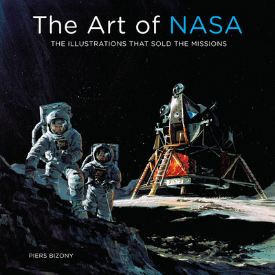 The Art of NASA: The Illustrations That Sold the Missions - Piers Bizony