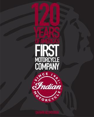 Indian Motorcycle: 120 Years of America's First Motorcycle Company - Darwin Holmstrom