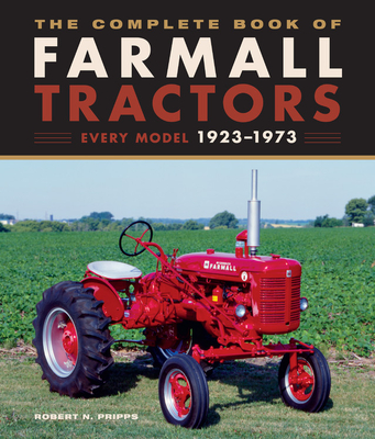 The Complete Book of Farmall Tractors: Every Model 1923-1973 - Robert N. Pripps