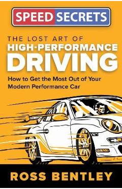 Coperta cărții 'The Lost Art of High-Performance Driving: How to Get the Most Out of Your Modern Performance Car - Ross Bentley'