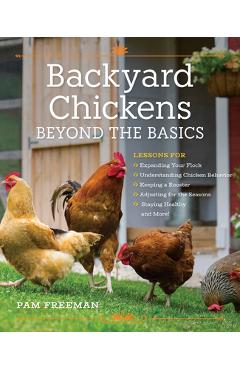 Coperta cărții 'Backyard Chickens Beyond the Basics: Lessons for Expanding Your Flock, Understanding Chicken Behavior, Keeping a'