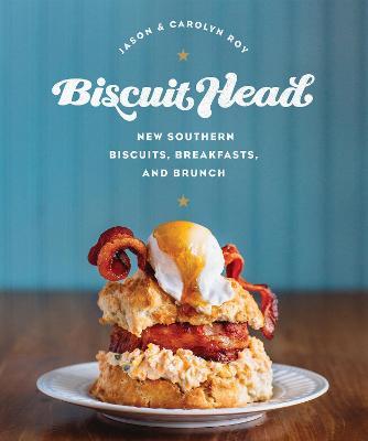 Biscuit Head: New Southern Biscuits, Breakfasts, and Brunch - Jason Roy