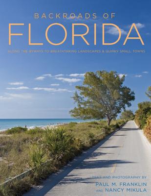 Backroads of Florida - Second Edition: Along the Byways to Breathtaking Landscapes and Quirky Small Towns - Paul M. Franklin