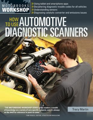 How to Use Automotive Diagnostic Scanners: - Understand Obd-I and Obd-II Systems - Troubleshoot Diagnostic Error Codes for All Vehicles - Select the R - Tracy Martin