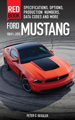 Ford Mustang Red Book 1964 1/2-2015: Specifications, Options, Production Numbers, Data Codes, and More - Peter Sessler