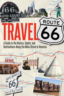 Travel Route 66: A Guide to the History, Sights, and Destinations Along the Main Street of America - Jim Hinckley