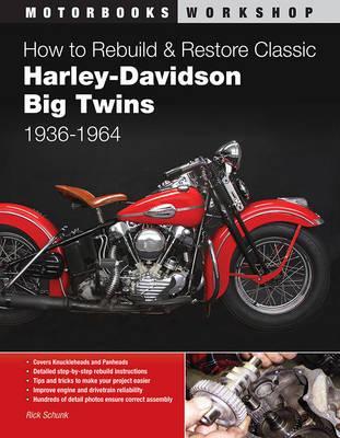 How to Rebuild and Restore Classic Harley-Davidson Big Twins 1936-1964 - Rick Schunk