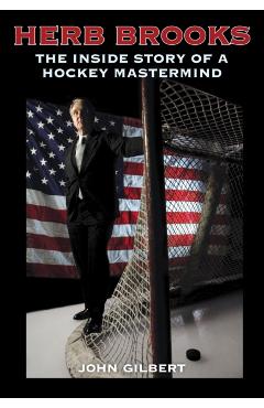 Herb Brooks: The Inside Story of a Hockey MasterMind - John Gilbert