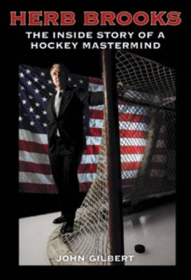 Herb Brooks: The Inside Story of a Hockey MasterMind - John Gilbert