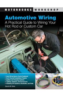 Automotive Wiring: A Practical Guide to Wiring Your Hot Rod or Custom Car - Dennis W. Parks