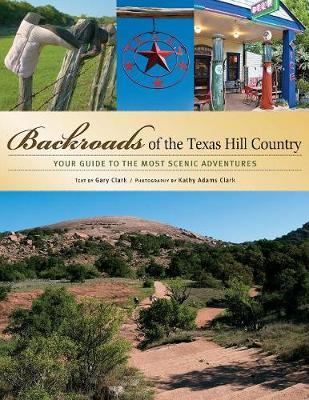 Backroads of the Texas Hill Country: Your Guide to the Most Scenic Adventures - Gary Clark