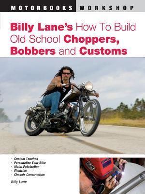 Billy Lane's How to Build Old School Choppers, Bobbers and Customs - Billy Lane