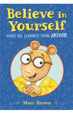 Believe in Yourself: What We Learned from Arthur - Marc Brown