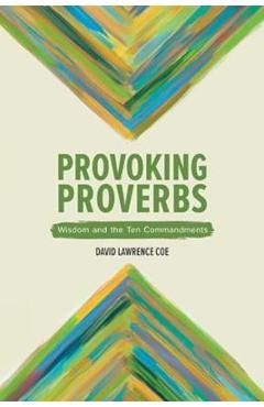 Poza produsului Provoking Proverbs: Wisdom and the Ten Commandments - David L. Coe