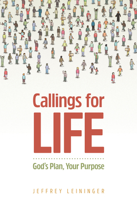 Callings for Life: God's Plan, Your Purpose - Jeffrey Leininger