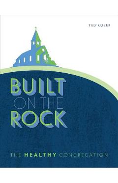 Poza produsului Built on the Rock: The Healthy Congregation - Ted Kober