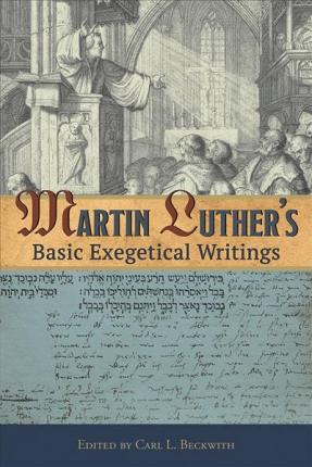 Martin Luther's Basic Exegetical Writings - Martin Luther