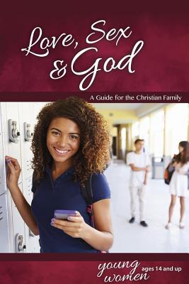 Love, Sex & God: For Young Women Ages 14 and Up - Learning about Sex - Bill Ameiss