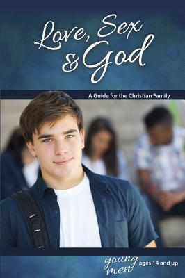 Love, Sex & God: For Young Men Ages 14 and Up - Learning about Sex - Bill Ameiss