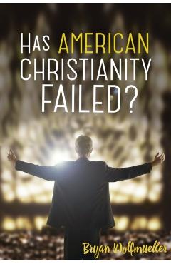 Has American Christianity Failed? - Bryan Wolfmueller