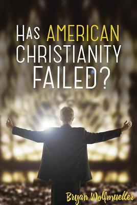 Has American Christianity Failed? - Bryan Wolfmueller