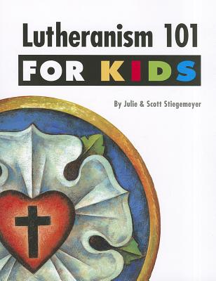 Lutheranism 101 for Kids - Julie Stiegemeyer