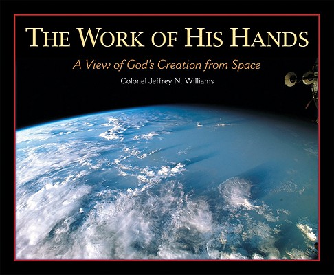 The Work of His Hands: A View of God's Creation from Space - Jeffrey N. Williams