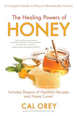 The Healing Powers of Honey: The Healthy & Green Choice to Sweeten Packed with Immune-Boosting Antioxidants - Cal Orey