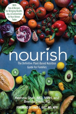 Nourish: The Definitive Plant-Based Nutrition Guide for Families--With Tips & Recipes for Bringing Health, Joy, & Connection to - Reshma Shah