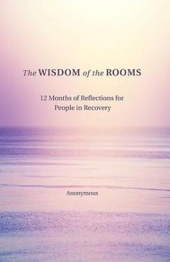 Coperta cărții 'The Wisdom of the Rooms: 12 Months of Reflections for People in Recovery - Anonymous Author'