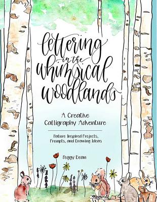 Lettering in the Whimsical Woodlands: A Creative Calligraphy Adventure--Nature-Inspired Projects, Prompts and Drawing Ideas - Peggy Dean