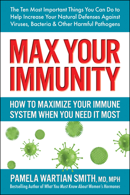 Max Your Immunity: How to Maximize Your Immune System When You Need It Most - Pamela Wartian Smith
