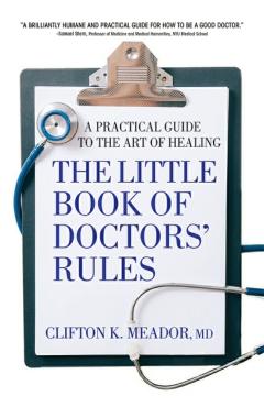 The Little Book of Doctors' Rules: A Practical Guide to the Art of Healing - Clifton K. Meador Md
