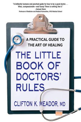 The Little Book of Doctors' Rules: A Practical Guide to the Art of Healing - Clifton K. Meador Md