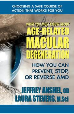 Poza produsului What You Must Know about Age-Related Macular Degeneration: How You Can Prevent, Stop, or Reverse AMD - Jeffrey Anshel