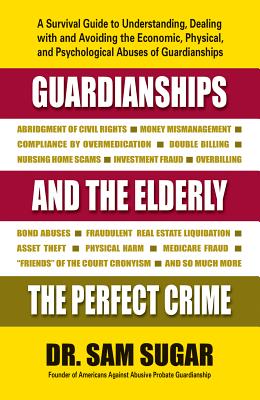 Guardianships and the Elderly: The Perfect Crime - Sam Md Sugar