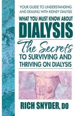 Poza produsului What You Must Know about Dialysis: Ten Secrets to Surviving and Thriving on Dialysis - Rich Snyder