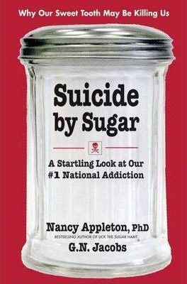 Suicide by Sugar: A Startling Look at Our #1 National Addiction - Nancy Appleton