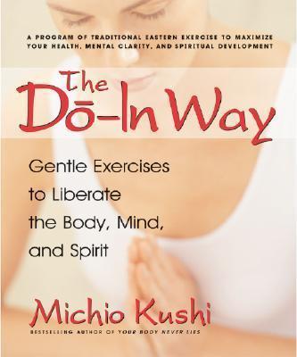The Do-In Way: Gentle Exercises to Liberate the Body, Mind, and Spirit - Michio Kushi