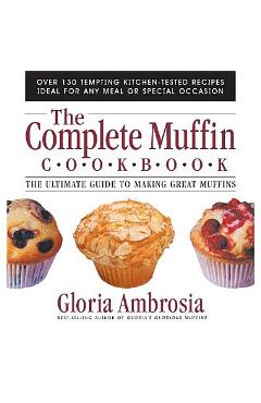Coperta cărții 'The Complete Muffin Cookbook: The Ultimate Guide to Making Great Muffins - Gloria Ambrosia'