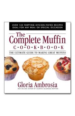 The Complete Muffin Cookbook: The Ultimate Guide to Making Great Muffins - Gloria Ambrosia