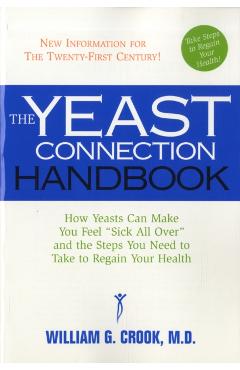 The Yeast Connection Handbook: How Yeasts Can Make You Feel Sick All Over and the Steps You Need to Take to Regain Your Health - William G. Cook